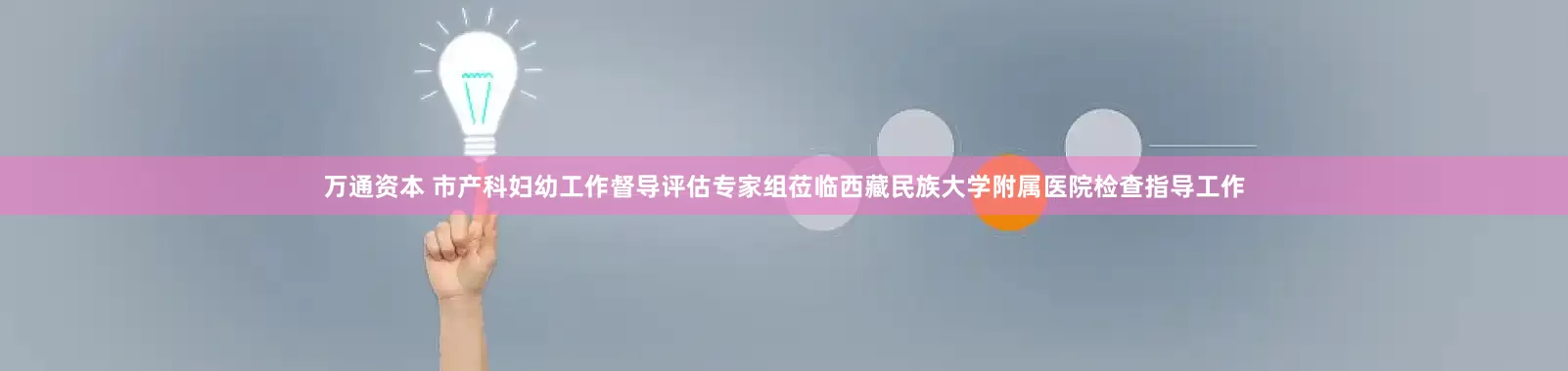 万通资本 市产科妇幼工作督导评估专家组莅临西藏民族大学附属医院检查指导工作